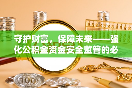 砀山守护财富，保障未来——强化公积金资金安全监管的必要性