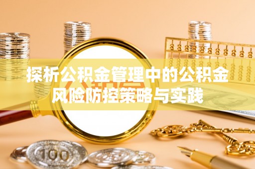 砀山探析公积金管理中的公积金风险防控策略与实践