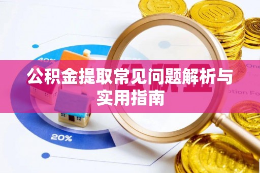 砀山公积金提取常见问题解析与实用指南