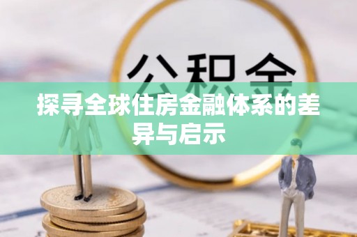 砀山探寻全球住房金融体系的差异与启示