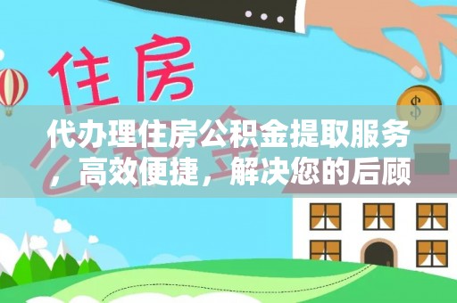 砀山代办理住房公积金提取服务，高效便捷，解决您的后顾之忧