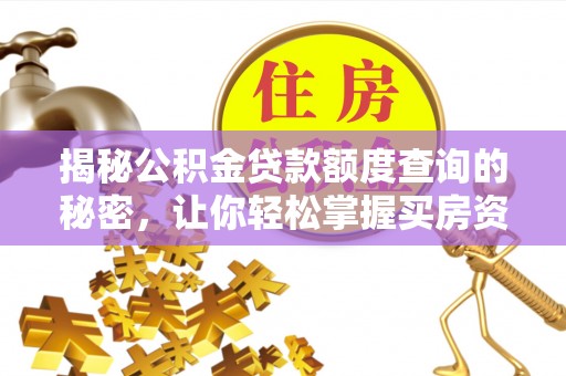 砀山揭秘公积金贷款额度查询的秘密，让你轻松掌握买房资金规划