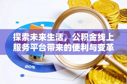 砀山探索未来生活，公积金线上服务平台带来的便利与变革