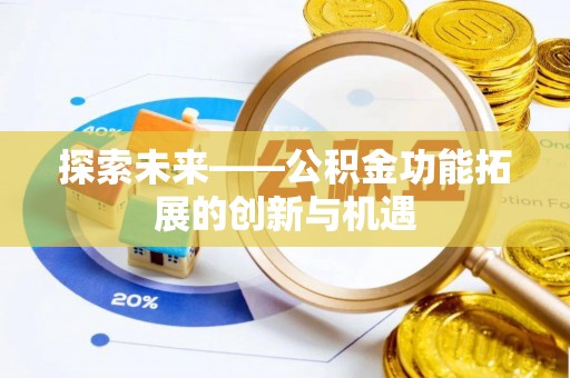 砀山探索未来——公积金功能拓展的创新与机遇