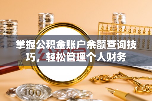 砀山掌握公积金账户余额查询技巧，轻松管理个人财务