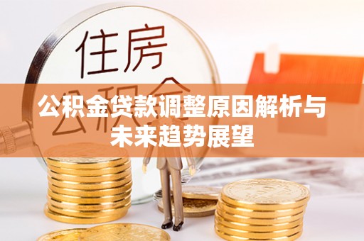 砀山公积金贷款调整原因解析与未来趋势展望