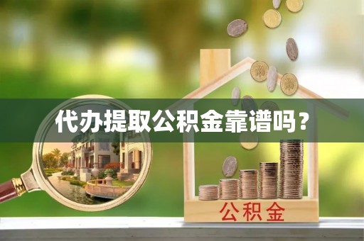 砀山代办提取公积金靠谱吗？