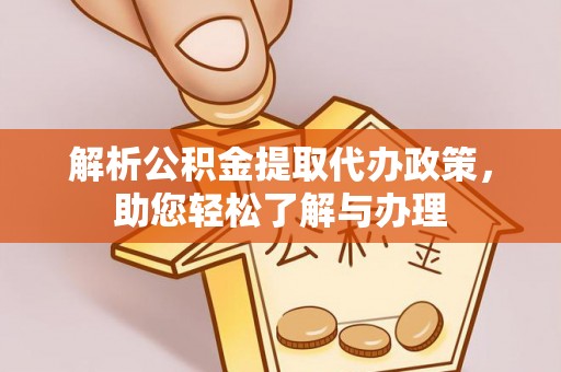 砀山解析公积金提取代办政策，助您轻松了解与办理