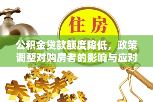 砀山公积金贷款额度降低，政策调整对购房者的影响与应对策略
