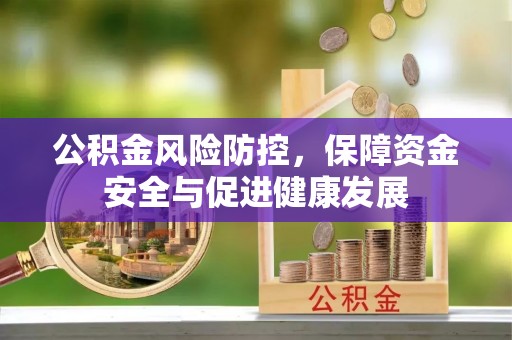 砀山公积金风险防控，保障资金安全与促进健康发展