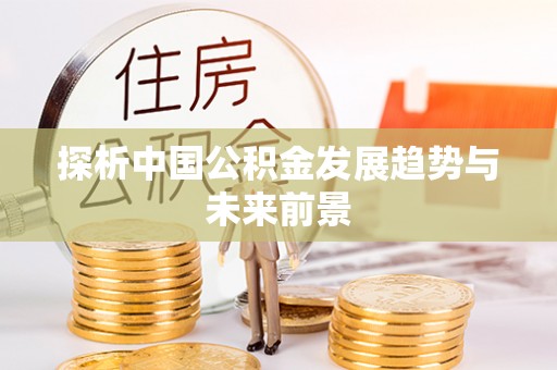 砀山探析中国公积金发展趋势与未来前景