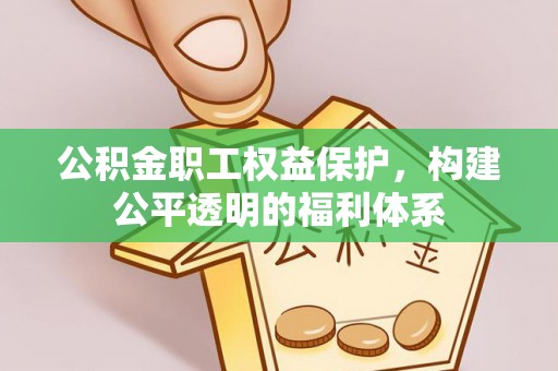 砀山公积金职工权益保护，构建公平透明的福利体系