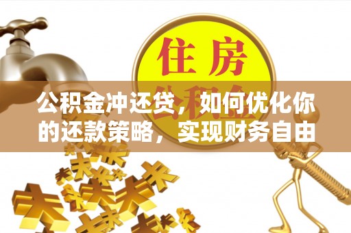 砀山公积金冲还贷，如何优化你的还款策略，实现财务自由？