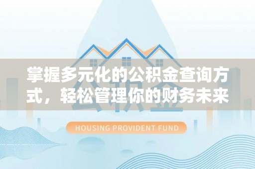 砀山掌握多元化的公积金查询方式，轻松管理你的财务未来