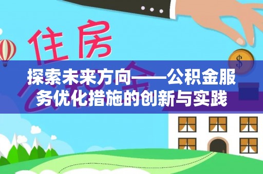 砀山探索未来方向——公积金服务优化措施的创新与实践