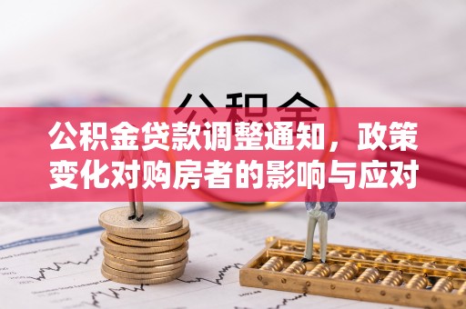 砀山公积金贷款调整通知，政策变化对购房者的影响与应对策略