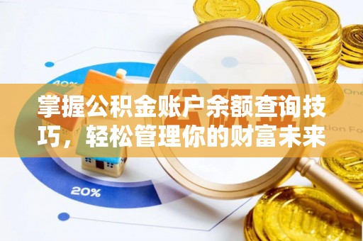 砀山掌握公积金账户余额查询技巧，轻松管理你的财富未来