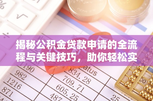 砀山揭秘公积金贷款申请的全流程与关键技巧，助你轻松实现购房梦想