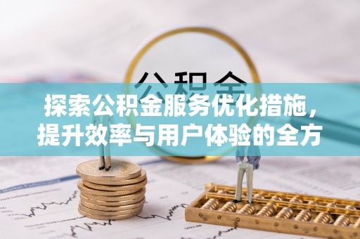 砀山探索公积金服务优化措施，提升效率与用户体验的全方位解析