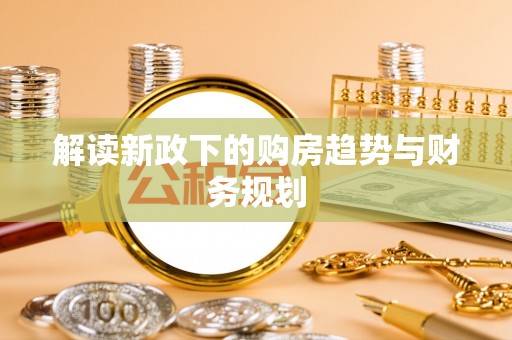 砀山解读新政下的购房趋势与财务规划