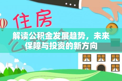 砀山解读公积金发展趋势，未来保障与投资的新方向