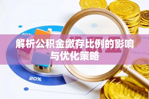 砀山解析公积金缴存比例的影响与优化策略
