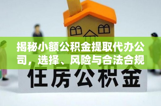砀山揭秘小额公积金提取代办公司，选择、风险与合法合规之道